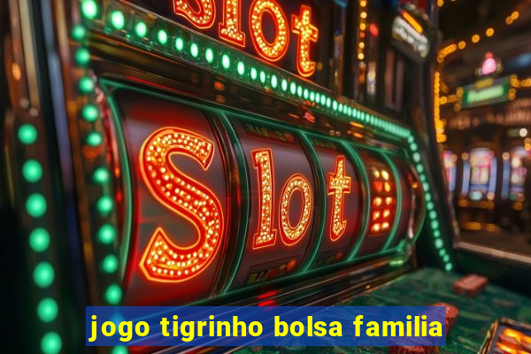 jogo tigrinho bolsa familia