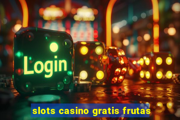 slots casino gratis frutas