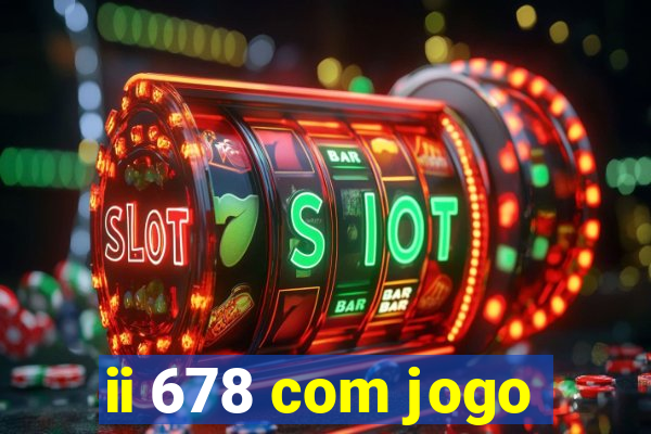 ii 678 com jogo