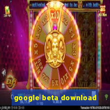 google beta download