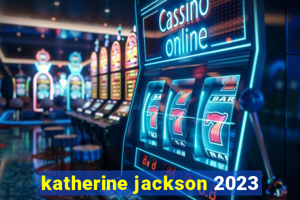 katherine jackson 2023