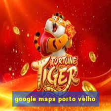 google maps porto velho