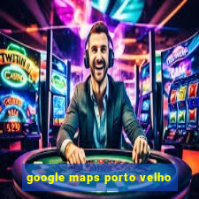 google maps porto velho