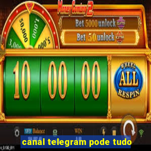 canal telegram pode tudo