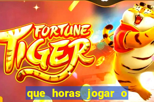 que horas jogar o jogo do tigre