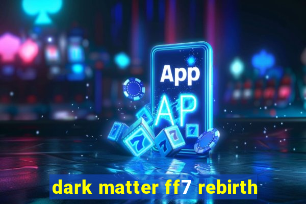 dark matter ff7 rebirth