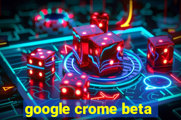 google crome beta