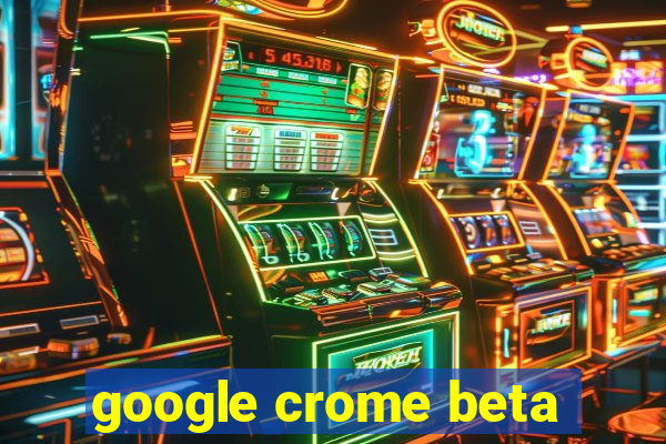 google crome beta