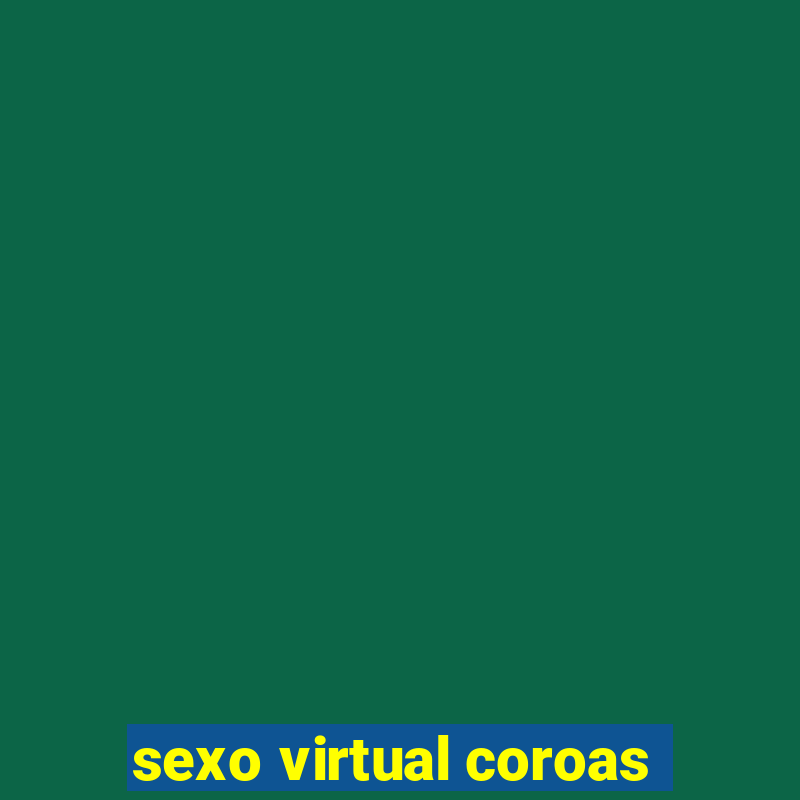 sexo virtual coroas