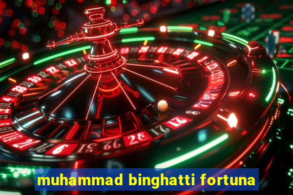 muhammad binghatti fortuna