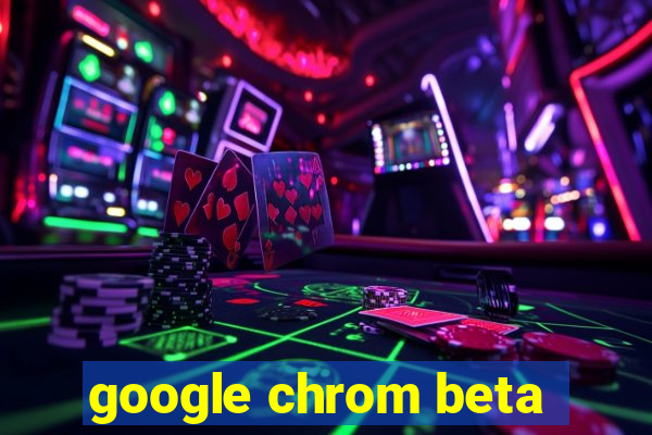 google chrom beta