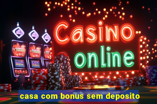 casa com bonus sem deposito