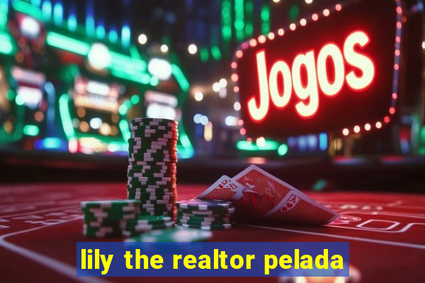 lily the realtor pelada