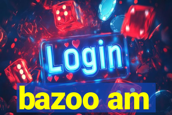 bazoo am