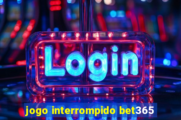 jogo interrompido bet365