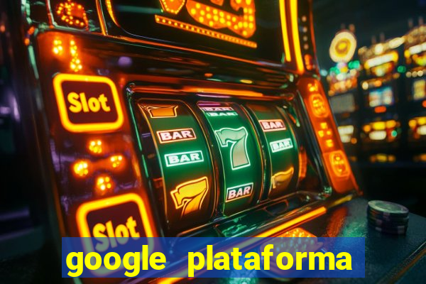 google plataforma de jogos