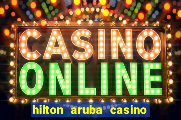 hilton aruba casino and resort