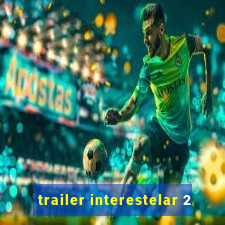 trailer interestelar 2