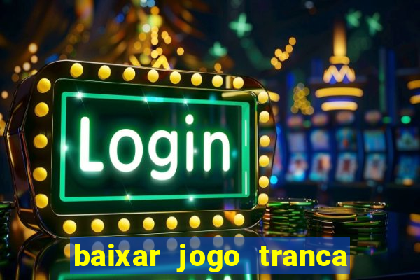 baixar jogo tranca online grátis