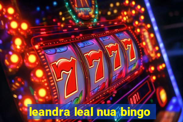 leandra leal nua bingo