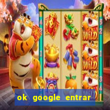 ok google entrar em jogo de c****