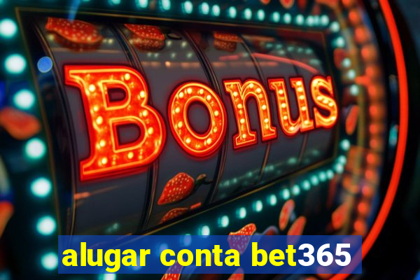 alugar conta bet365