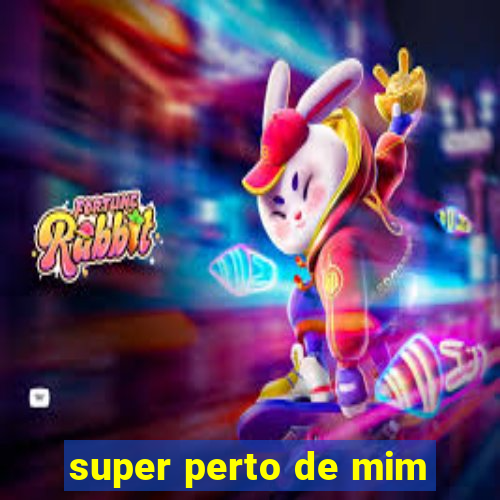 super perto de mim