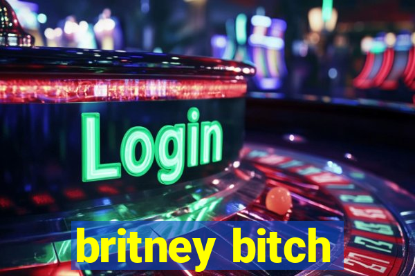 britney bitch