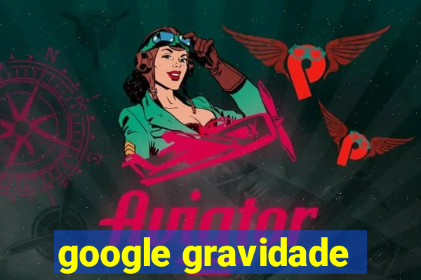 google gravidade