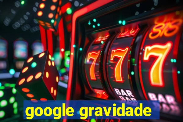 google gravidade