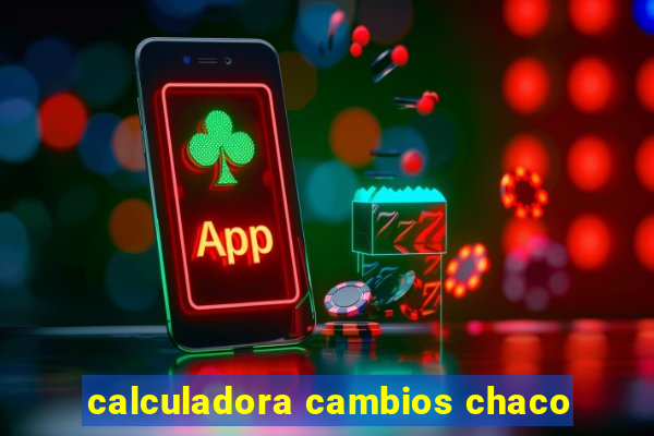 calculadora cambios chaco