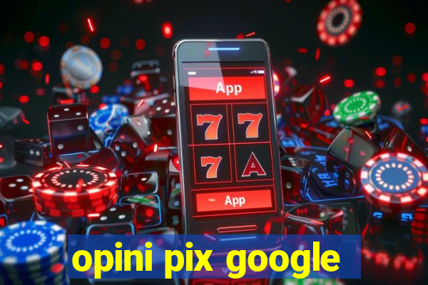 opini pix google