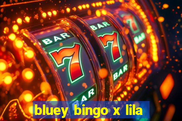 bluey bingo x lila