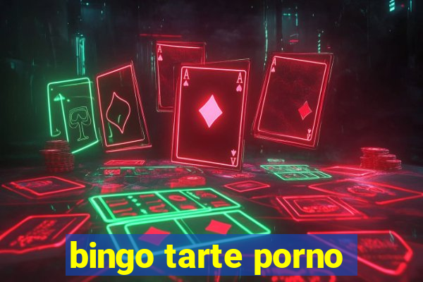 bingo tarte porno