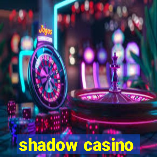 shadow casino