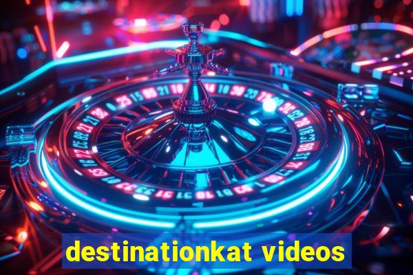 destinationkat videos