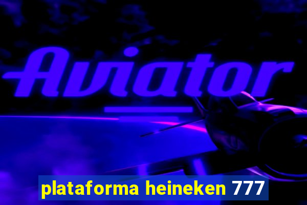 plataforma heineken 777