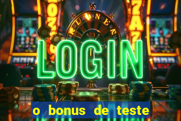 o bonus de teste é apenas para jogar