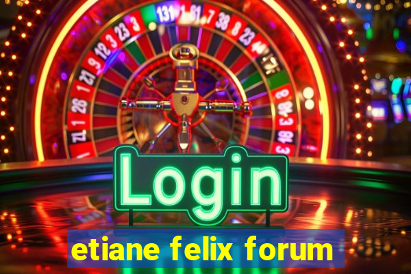 etiane felix forum