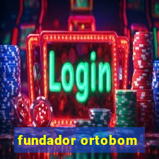 fundador ortobom