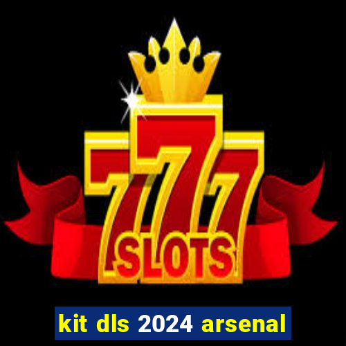 kit dls 2024 arsenal