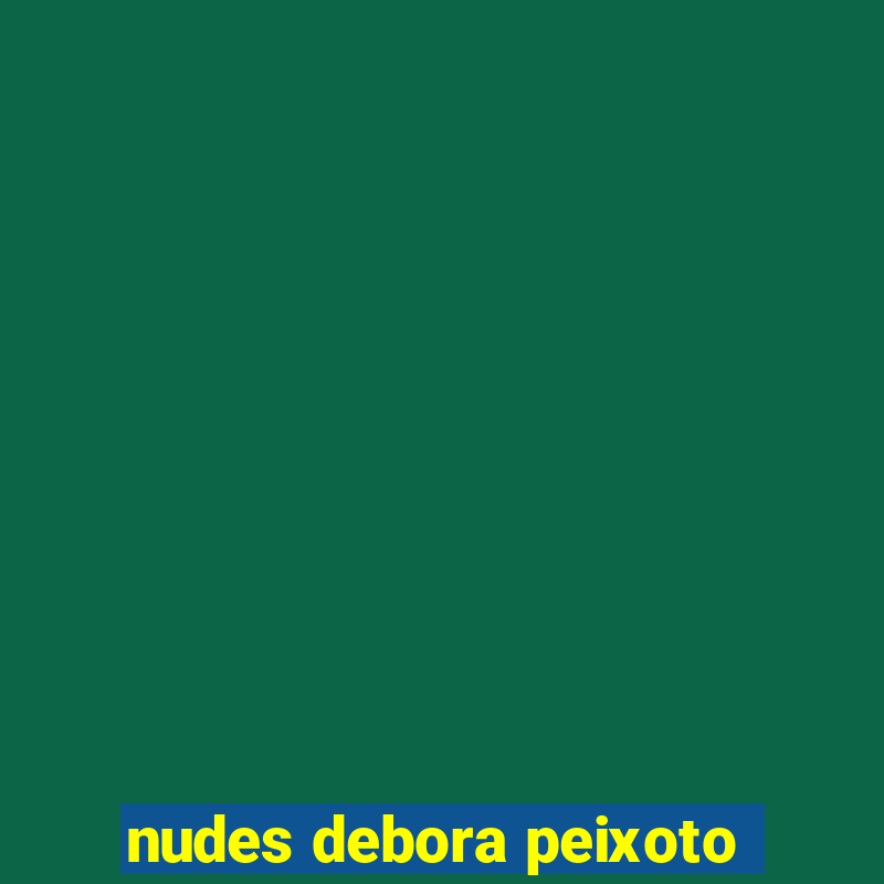 nudes debora peixoto