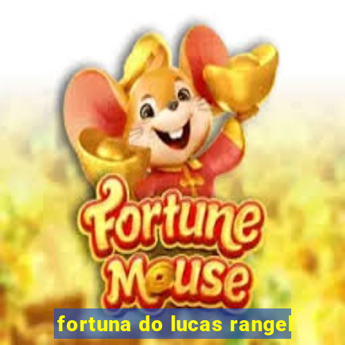 fortuna do lucas rangel