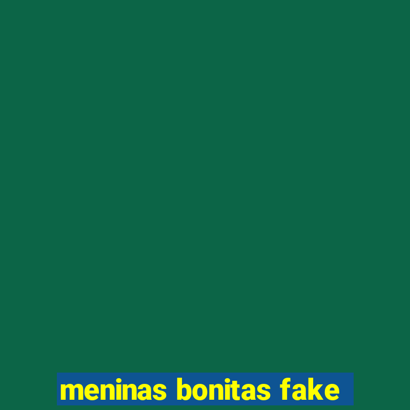 meninas bonitas fake