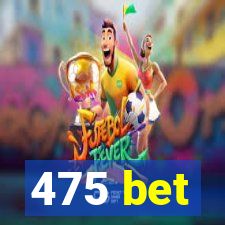 475 bet