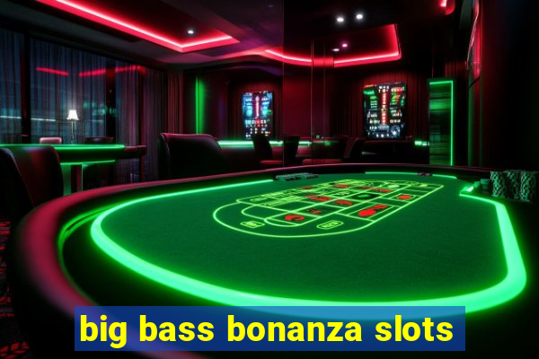 big bass bonanza slots