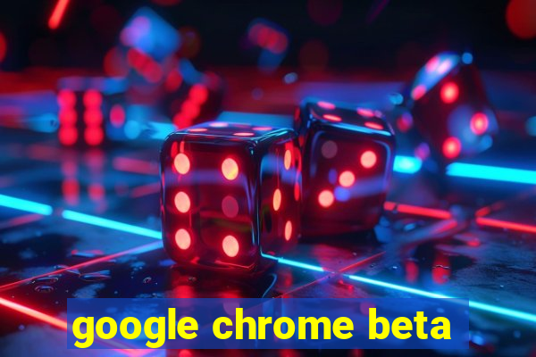 google chrome beta