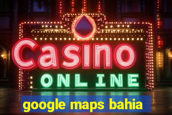 google maps bahia