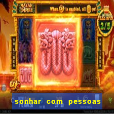 sonhar com pessoas falsas jogo do bicho