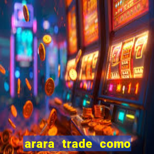 arara trade como ganhar dinheiro